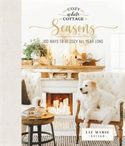 Cozy White Cottage Seasons : 100 Ways to Be Cozy All Year Long cover image cdn