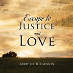 Escape to Justice and Love : Not Water Over the Dam, A Revisit cover image cdn