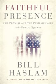 Faithful presence : the promise and the peril of faith in the public square cover image cdn