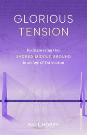 Glorious Tension : Rediscovering Our Sacred Middle Ground in an Age of Extremism cover image cdn