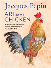 Jacques Pépin: art of the chicken : a master chef's paintings, stories, and recipes of the humble bird cover image cdn