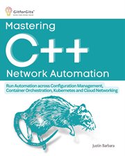 Mastering C++ Network Automation : Run Automation across Configuration Management, Container Orchestration, Kubernetes, and Cloud Netwo cover image cdn