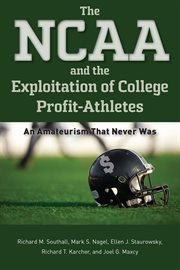 The NCAA and the exploitation of college profit-athletes : an amateurism that never was cover image cdn