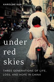Under Red Skies : Three Generations of Life, Loss, and Hope in China cover image cdn