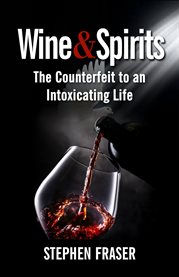 Wine & Spirits : The Counterfeit to an Intoxicating Life cover image cdn