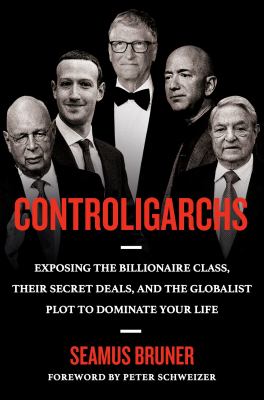 Controligarchs : exposing the billionaire class, their secret deals, and the globalist plot to dominate your life cover image