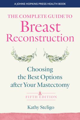 The complete guide to breast reconstruction : choosing the best options after your mastectomy cover image