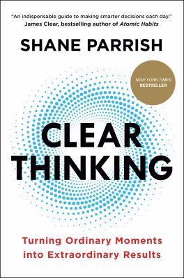 Clear thinking : turning ordinary moments into extraordinary results cover image