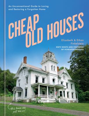 Cheap old houses : an unconventional guide to loving and restoring a forgotten home cover image