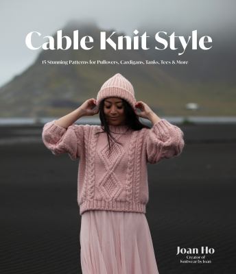 Cable knit style : 15 stunning patterns for pullovers, cardigans, tanks, tees & more cover image