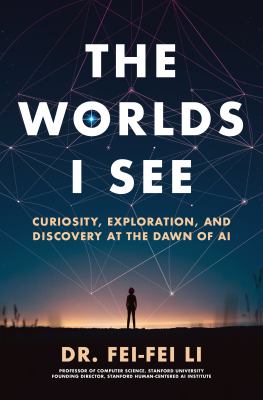 The worlds I see : curiosity, exploration, and discovery at the dawn of AI cover image