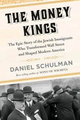 The money kings : the epic story of the Jewish immigrants who transformed Wall Street and shaped modern America cover image