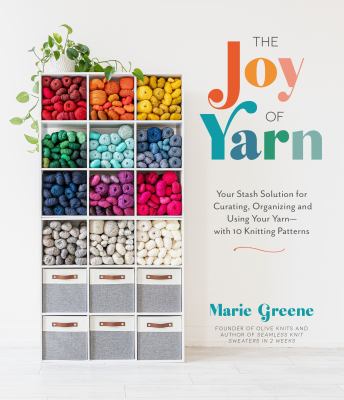 The joy of yarn : your stash solution for curating, organizing and using your yarn--with 10 knitting patterns  cover image cdn