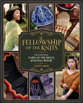 The fellowship of the knits : the unofficial Lord of the Rings knitting book cover image
