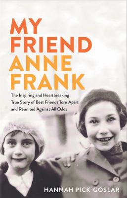 My friend Anne Frank the inspiring and heartbreaking true story of best friends torn apart and reunited against all odds cover image