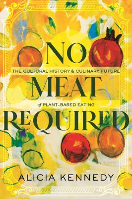 No meat required : the cultural history and culinary future of plant-based eating cover image