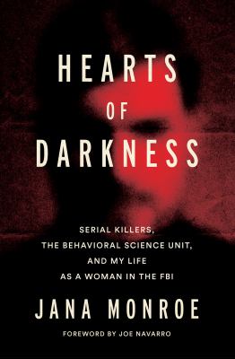 Hearts of darkness : serial killers, the behavioral science unit and my life as a women in the FBI cover image