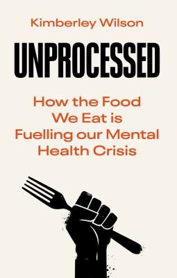 Unprocessed : how the food we eat is fuelling our mental health crisis cover image