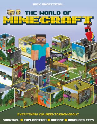 The world of minecraft : everything you need to know about : survival, exploration, combat, advanced tips cover image