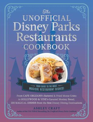 The unofficial Disney Parks restaurants cookbook : from Cafe Orleans's battered & fried Monte Cristo to Hollywood & Vine's caramel monkey bread, 100 magical dishes from the best Disney dining destinations  cover image cdn