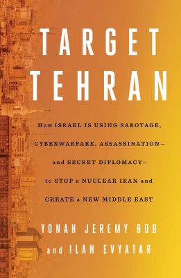 Target Tehran : how Israel is using sabotage, cyberwarfare, assassination - and secret diplomacy - to stop a nuclear Iran and create a new Middle East  cover image cdn