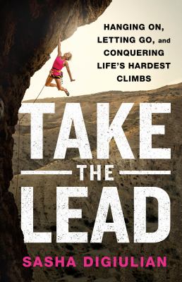 Take the lead : hanging on, letting go, and conquering life's hardest climbs  cover image cdn