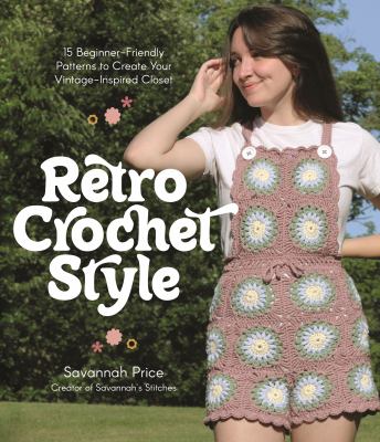 Retro crochet style : 15 beginner-friendly patterns to create your vintage-inspired closet cover image