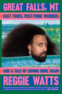 Great Falls, MT : fast times, post-punk weirdos, and a tale of coming home again cover image