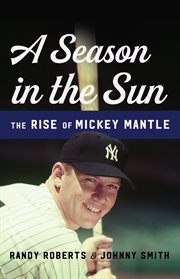 A Season in the Sun : The Rise of Mickey Mantle cover image cdn