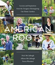 American Roots : Lessons and Inspiration from the Designers Reimagining Our Home Gardens cover image cdn