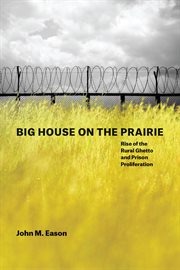 Big House on the Prairie : Rise of the Rural Ghetto and Prison Proliferation cover image cdn