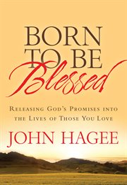 Born to Be Blessed : Releasing God's Promises into the Lives of Those You Love cover image cdn