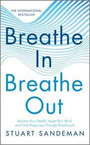 Breathe In, Breathe Out : Restore Your Health, Reset Your Mind and Find Happiness Through Breathwork cover image cdn
