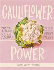 Cauliflower Power : 75 Feel-Good, Gluten-Free Recipes Made with the World's Most Versatile Vegetable cover image cdn
