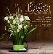 Chic & Unique Flower Arrangements : Over 35 modern designs for simple floral table decorations cover image cdn