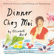Dinner Chez Moi : 50 French Secrets to Joyful Eating and Entertaining cover image cdn