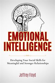 Emotional Intelligence: Developing Your Social Skills for Meaningful and Stronger Relationships : Developing Your Social Skills for Meaningful and Stronger Relationships cover image cdn