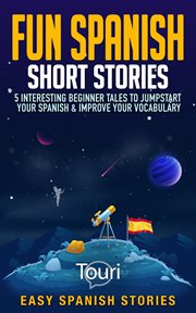 Fun Spanish Short Stories: 5 Interesting Beginner Tales to Jumpstart Your Spanish & Improve Your Voc : 5 Interesting Beginner Tales to Jumpstart Your Spanish & Improve Your Voc cover image cdn