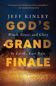 God's Grand Finale : Wrath, Grace, and Glory in Earth's Last Days cover image cdn