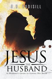 Jesus the Husband : A Husband's Guide to Loving His Bride cover image cdn