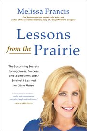 Lessons from the Prairie : The Surprising Secrets to Happiness, Success, and (Sometimes Just) Survival I Learned on America's F cover image cdn