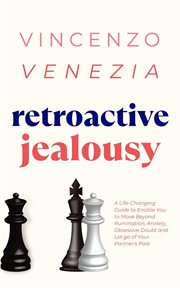 Retroactive Jealousy : A Life-Changing Guide to Enable You to Move Beyond Rumination, Anxiety, Obsessive Doubt and Let go o cover image cdn