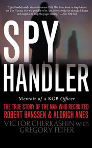 Spy Handler : Memoir of a KGB Officer: The True Story of the Man Who Recruited Robert Hanssen and Aldrich Ames cover image cdn
