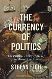 The Currency of Politics : The Political Theory of Money from Aristotle to Keynes cover image cdn