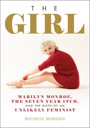The Girl : Marilyn Monroe, The Seven Year Itch, and the Birth of an Unlikely Feminist cover image cdn
