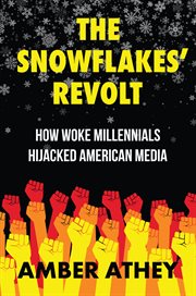 The Snowflakes' Revolt : How Woke Millennials Hijacked American Media cover image cdn