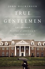 True Gentlemen : The Broken Pledge of America's Fraternities cover image cdn