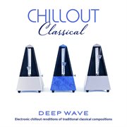 Chillout Classical: Electronic Chillout Renditions Of Traditional Classical Compositions : electronic chillout renditions of traditional classical compositions cover image cdn