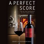 A Perfect Score : The Art, Soul, and Business of a 21st-Century Winery cover image cdn