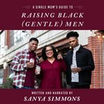 A Single Mom's Guide to Raising Black (Gentle) Men cover image cdn